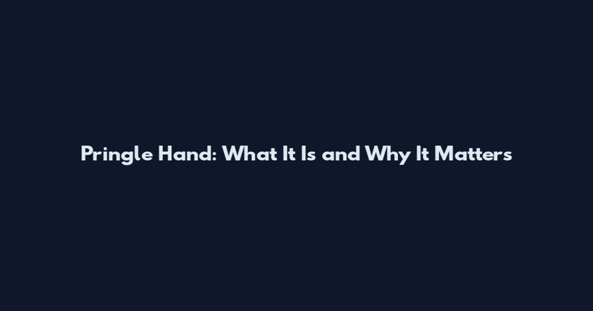 Pringle Hand: What It Is and Why It Matters