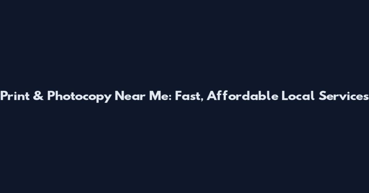 Print & Photocopy Near Me: Fast, Affordable Local Services