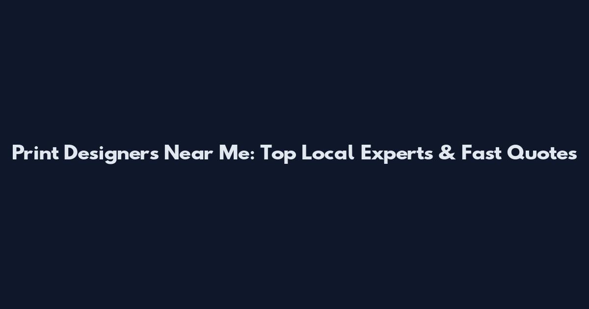 Print Designers Near Me: Top Local Experts & Fast Quotes