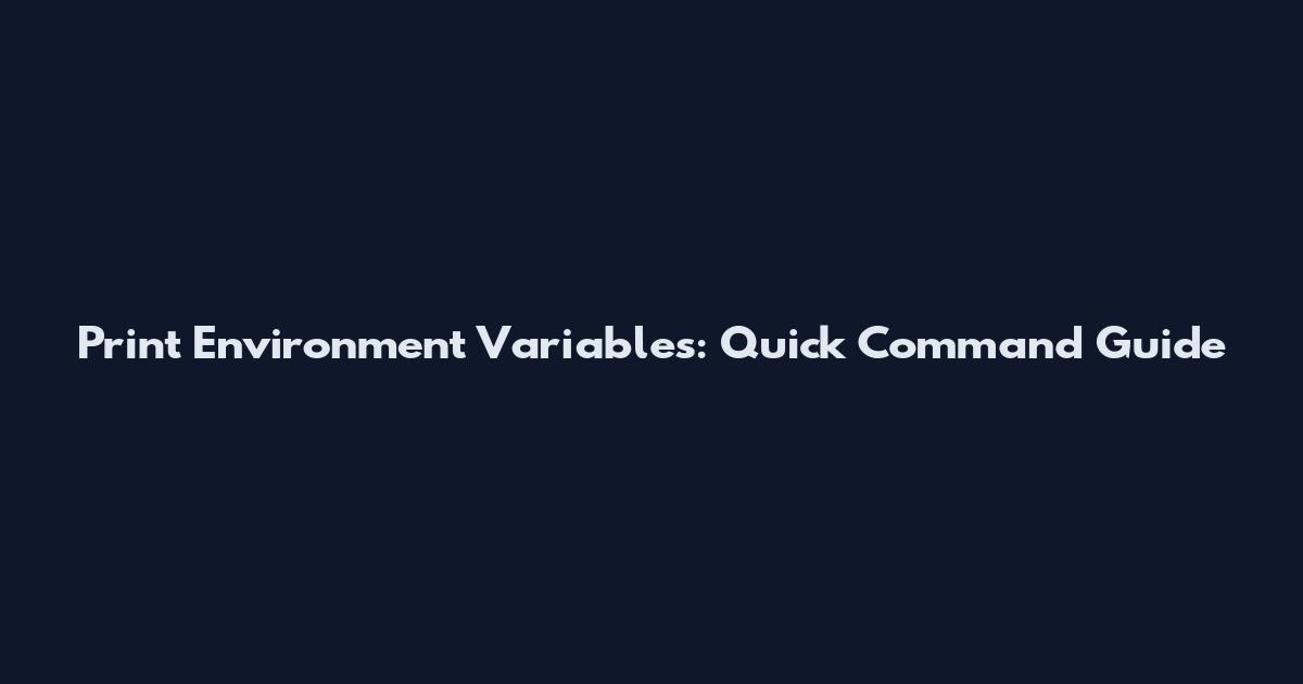 Print Environment Variables: Quick Command Guide