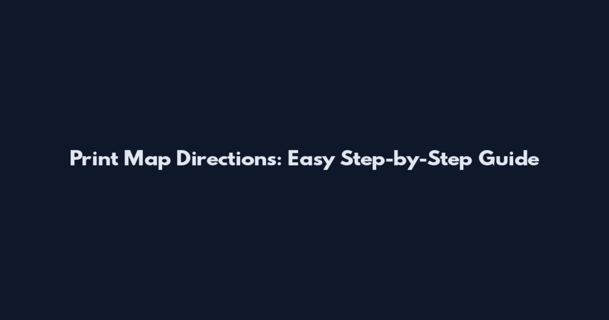 Print Map Directions: Easy Step-by-Step Guide