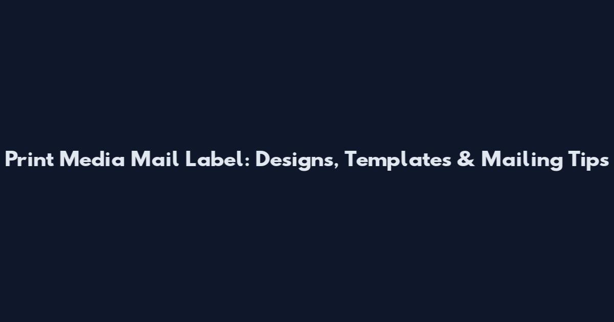 Print Media Mail Label: Designs, Templates & Mailing Tips