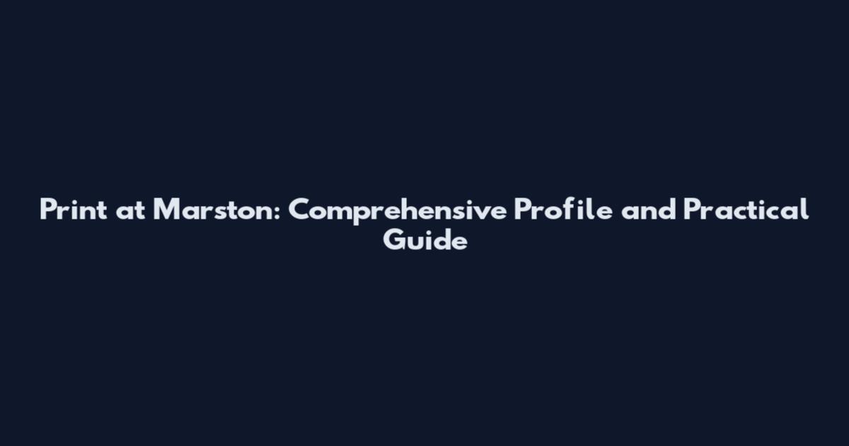 Print at Marston: Comprehensive Profile and Practical Guide