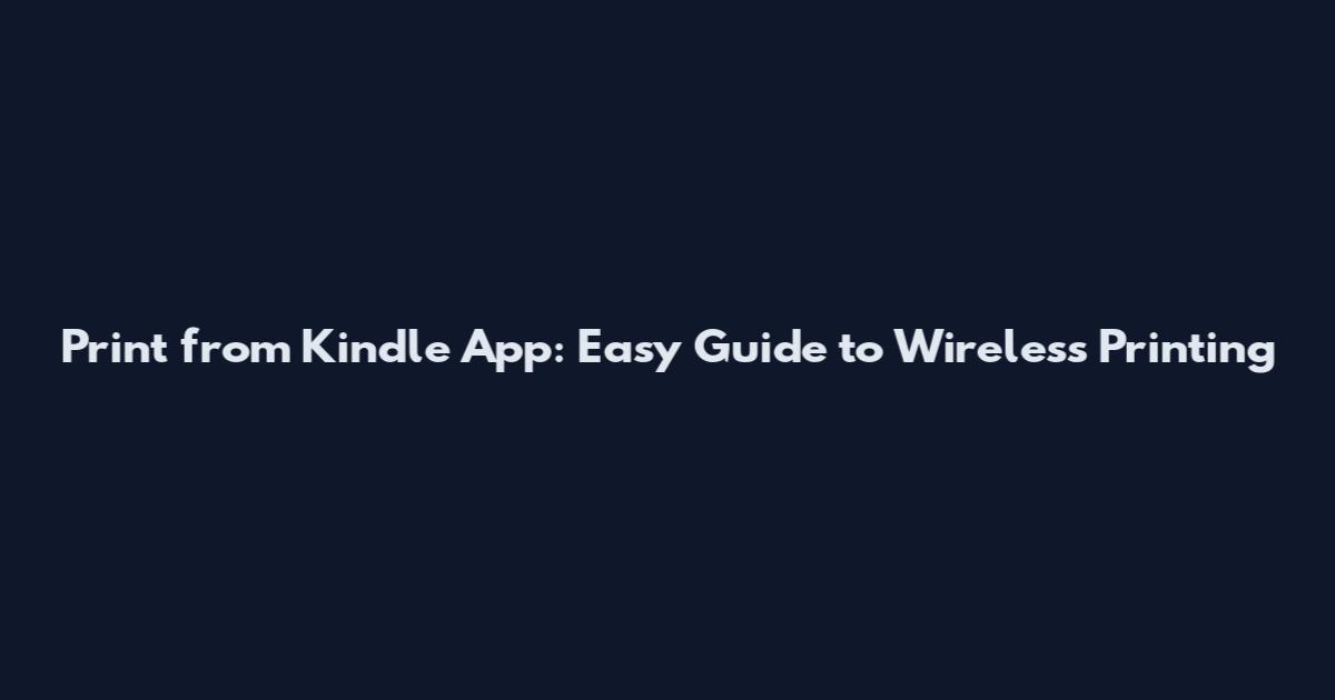 Print from Kindle App: Easy Guide to Wireless Printing