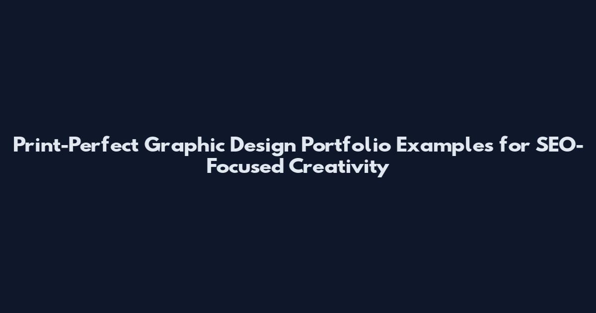 Print-Perfect Graphic Design Portfolio Examples for SEO-Focused Creativity