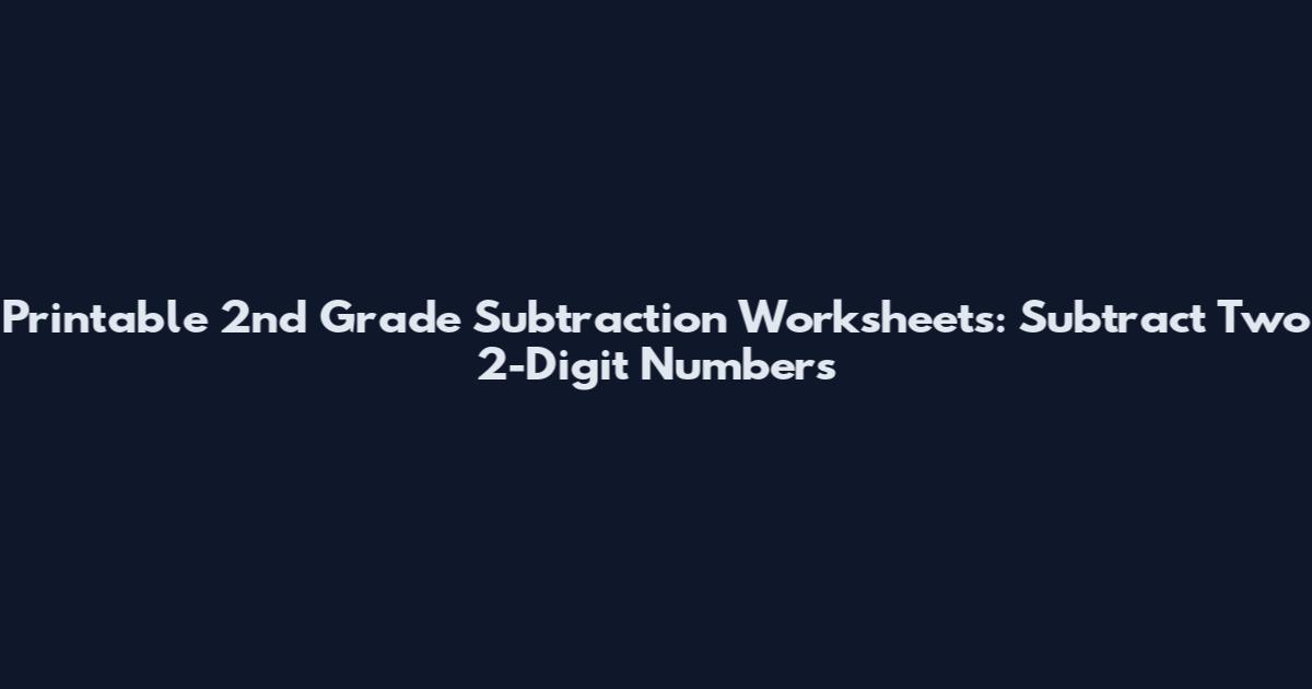 Printable 2nd Grade Subtraction Worksheets: Subtract Two 2-Digit Numbers