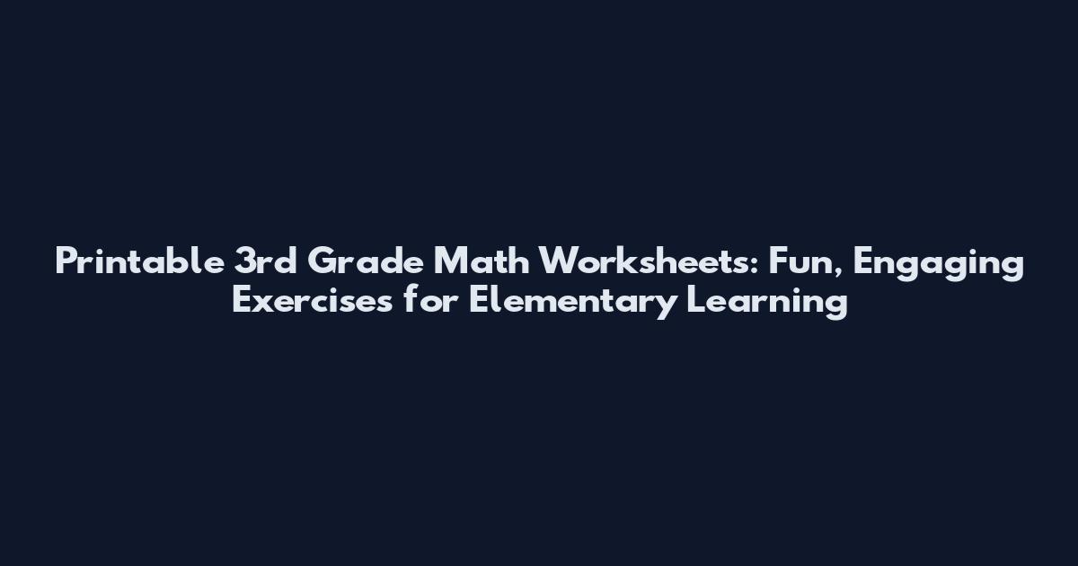 Printable 3rd Grade Math Worksheets: Fun, Engaging Exercises for Elementary Learning