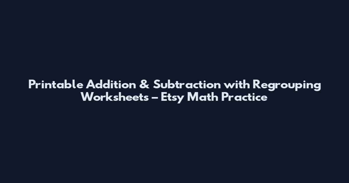 Printable Addition & Subtraction with Regrouping Worksheets – Etsy Math Practice