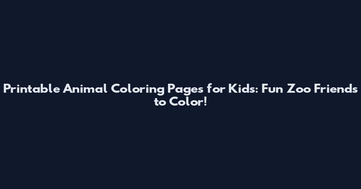 Printable Animal Coloring Pages for Kids: Fun Zoo Friends to Color!