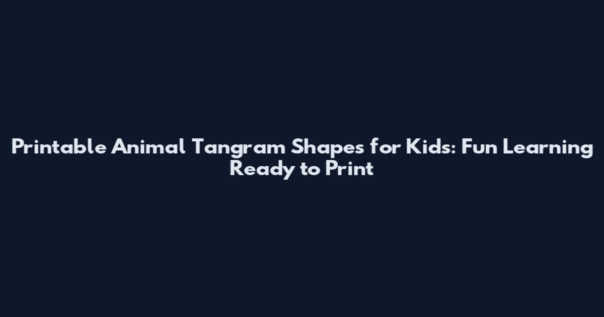Printable Animal Tangram Shapes for Kids: Fun Learning Ready to Print
