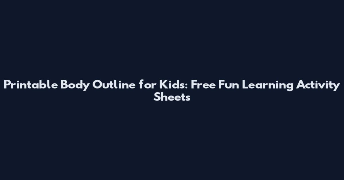 Printable Body Outline for Kids: Free Fun Learning Activity Sheets