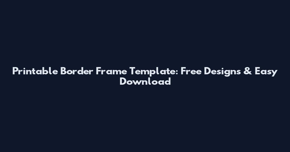 Printable Border Frame Template: Free Designs & Easy Download