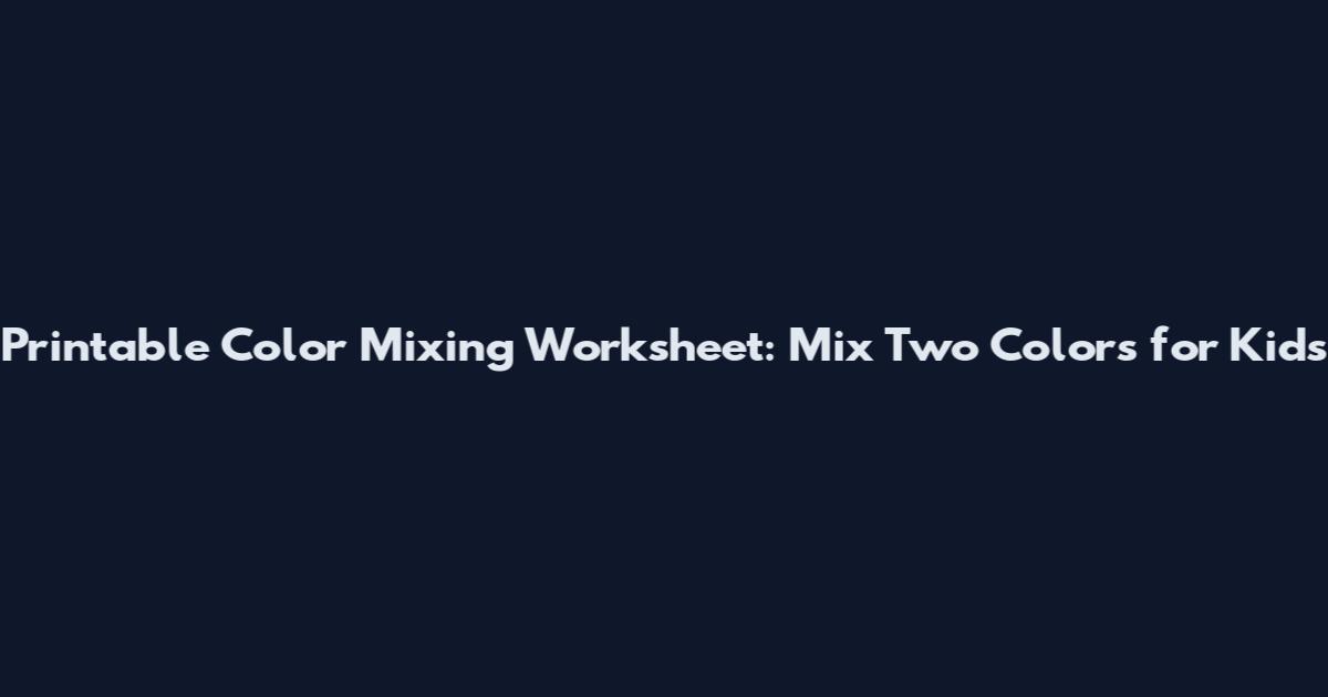 Printable Color Mixing Worksheet: Mix Two Colors for Kids