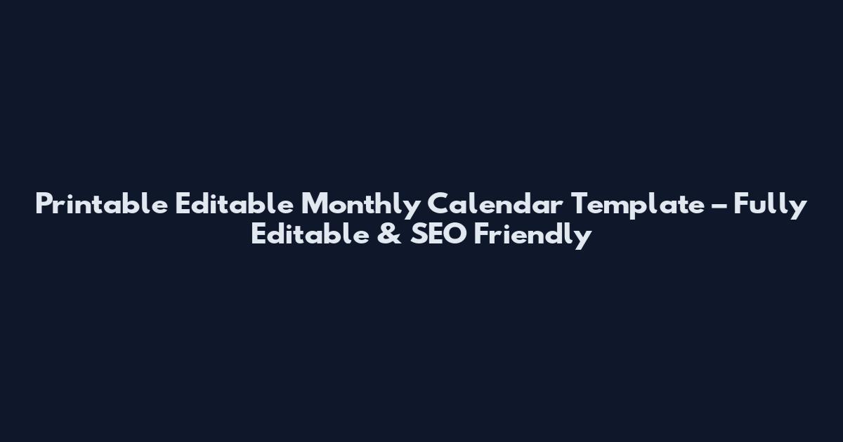 Printable Editable Monthly Calendar Template – Fully Editable & SEO Friendly