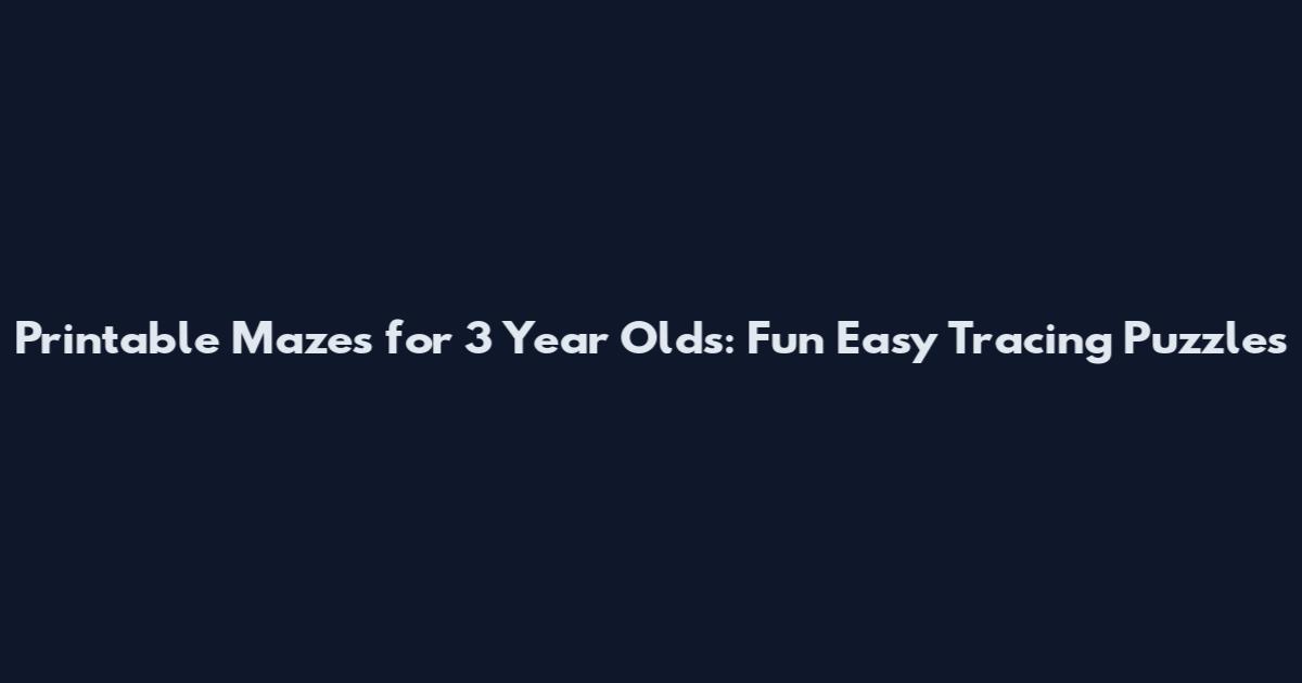 Printable Mazes for 3 Year Olds: Fun Easy Tracing Puzzles