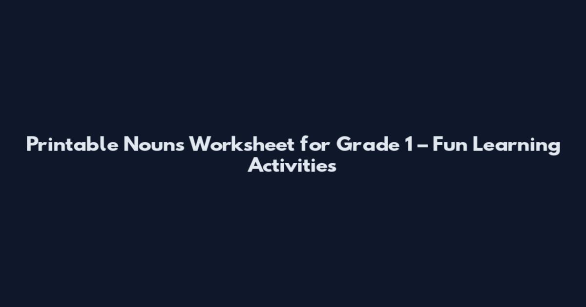 Printable Nouns Worksheet for Grade 1 – Fun Learning Activities
