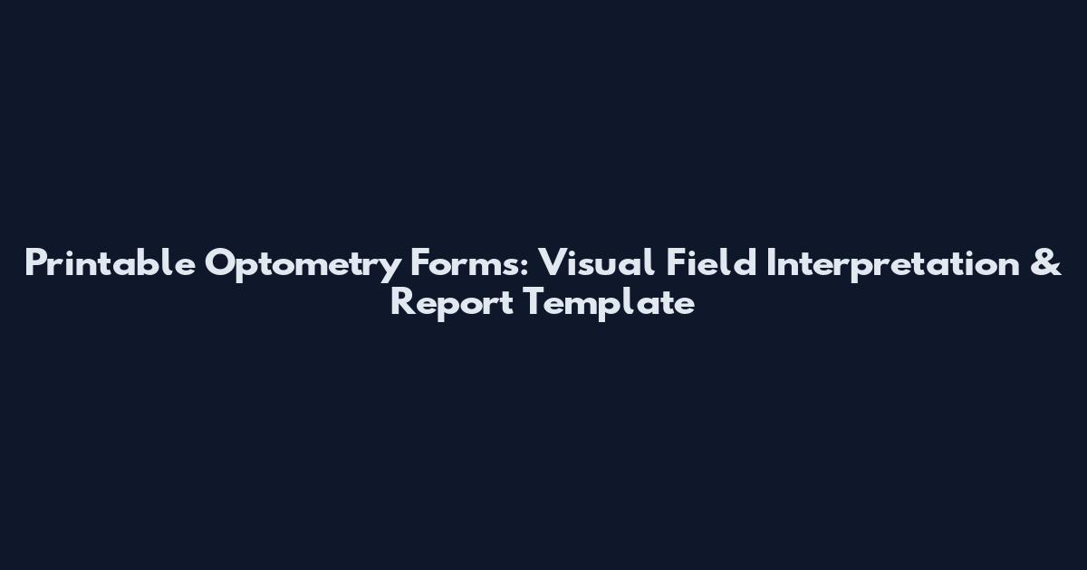 Printable Optometry Forms: Visual Field Interpretation & Report Template