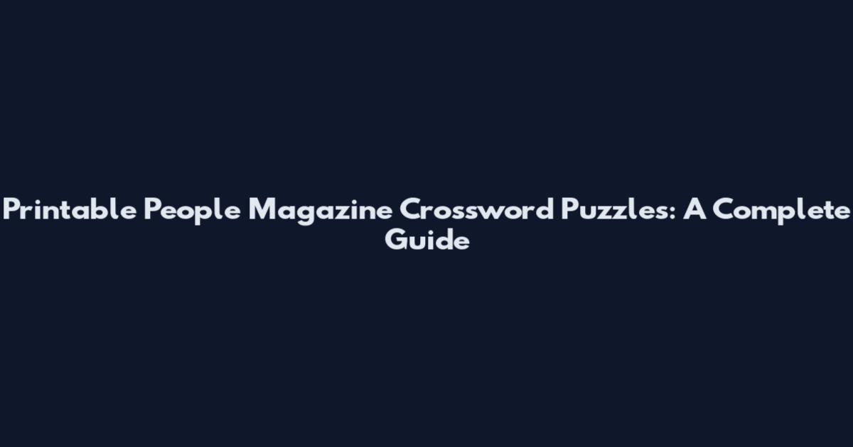 Printable People Magazine Crossword Puzzles: A Complete Guide