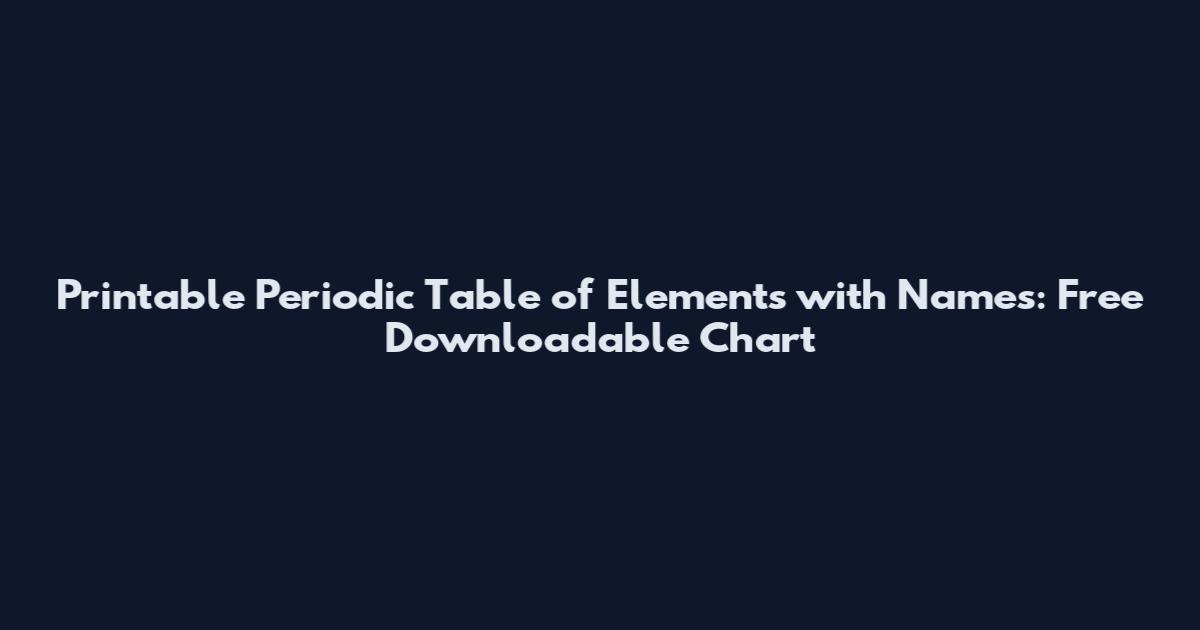 Printable Periodic Table of Elements with Names: Free Downloadable Chart