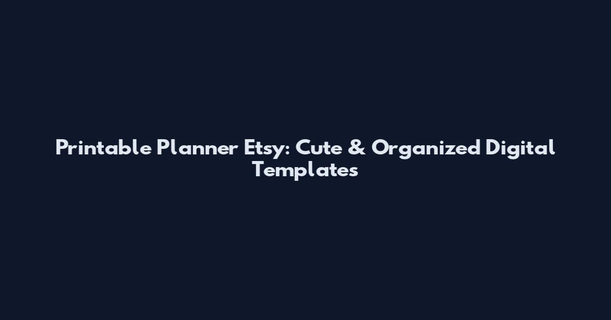 Printable Planner Etsy: Cute & Organized Digital Templates