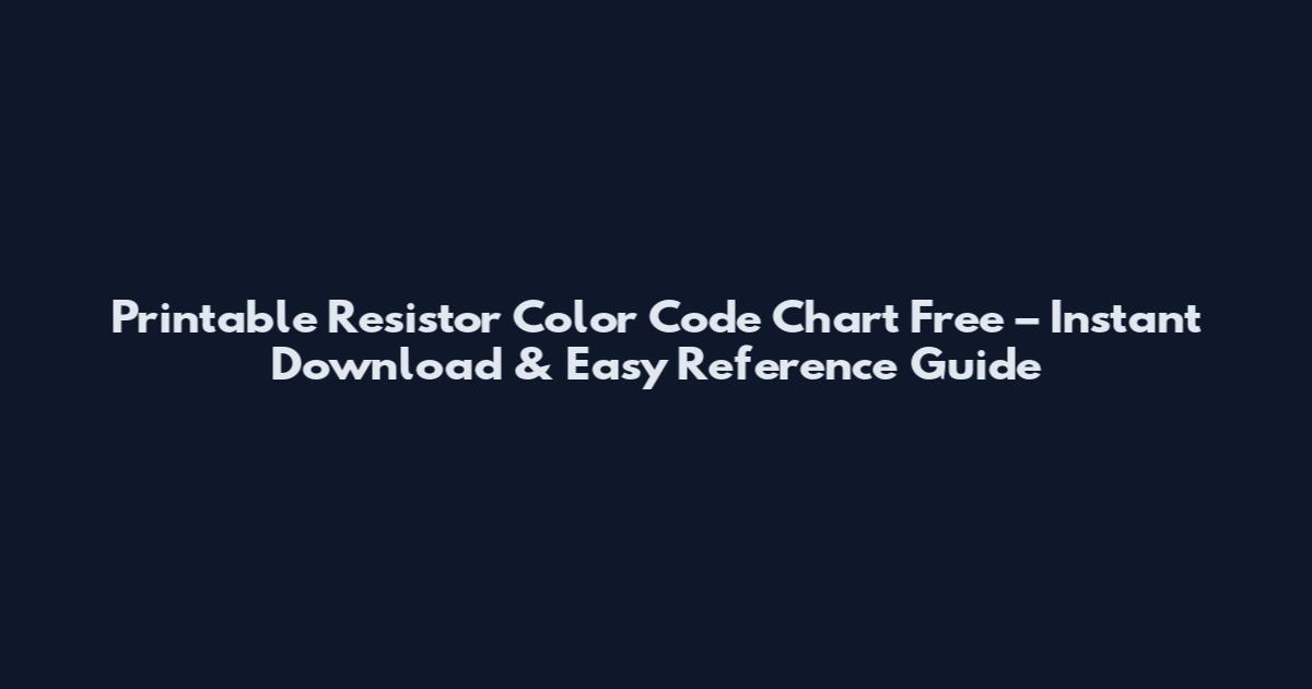 Printable Resistor Color Code Chart Free – Instant Download & Easy Reference Guide