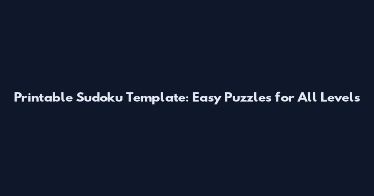 Printable Sudoku Template: Easy Puzzles for All Levels