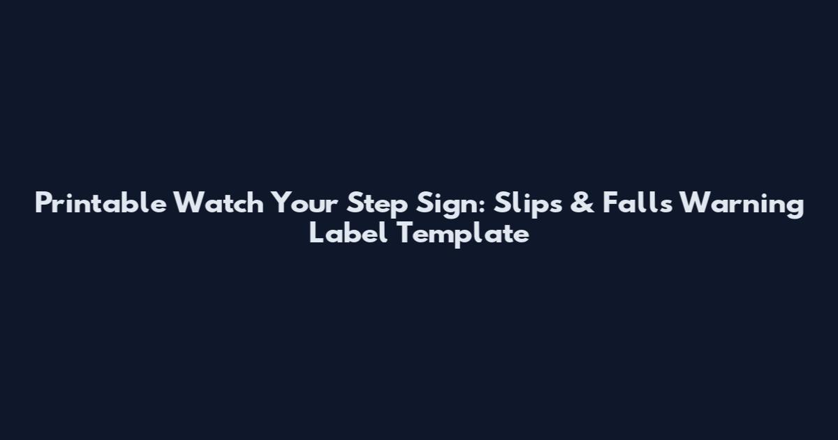 Printable Watch Your Step Sign: Slips & Falls Warning Label Template