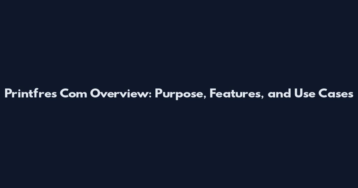 Printfres Com Overview: Purpose, Features, and Use Cases