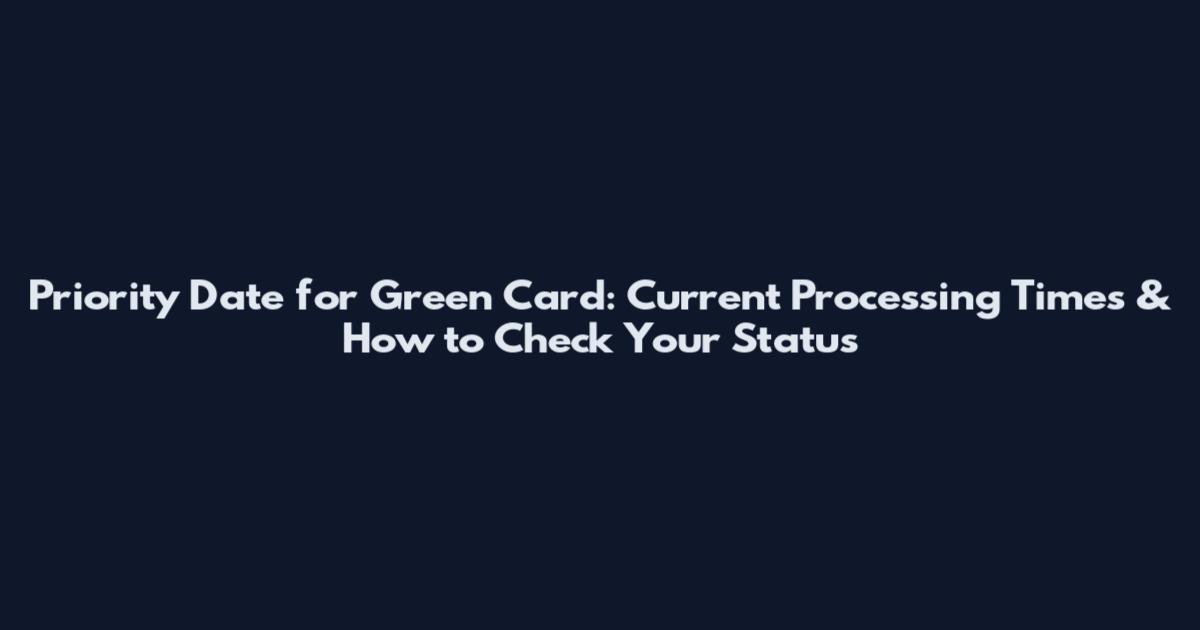 Priority Date for Green Card: Current Processing Times & How to Check Your Status