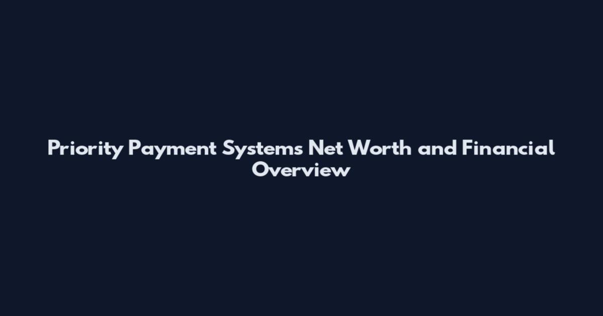 Priority Payment Systems Net Worth and Financial Overview