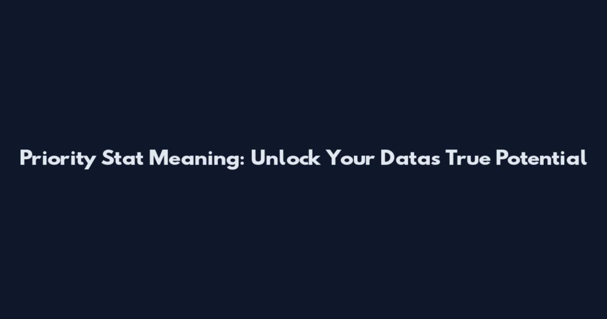 Priority Stat Meaning: Unlock Your Data's True Potential