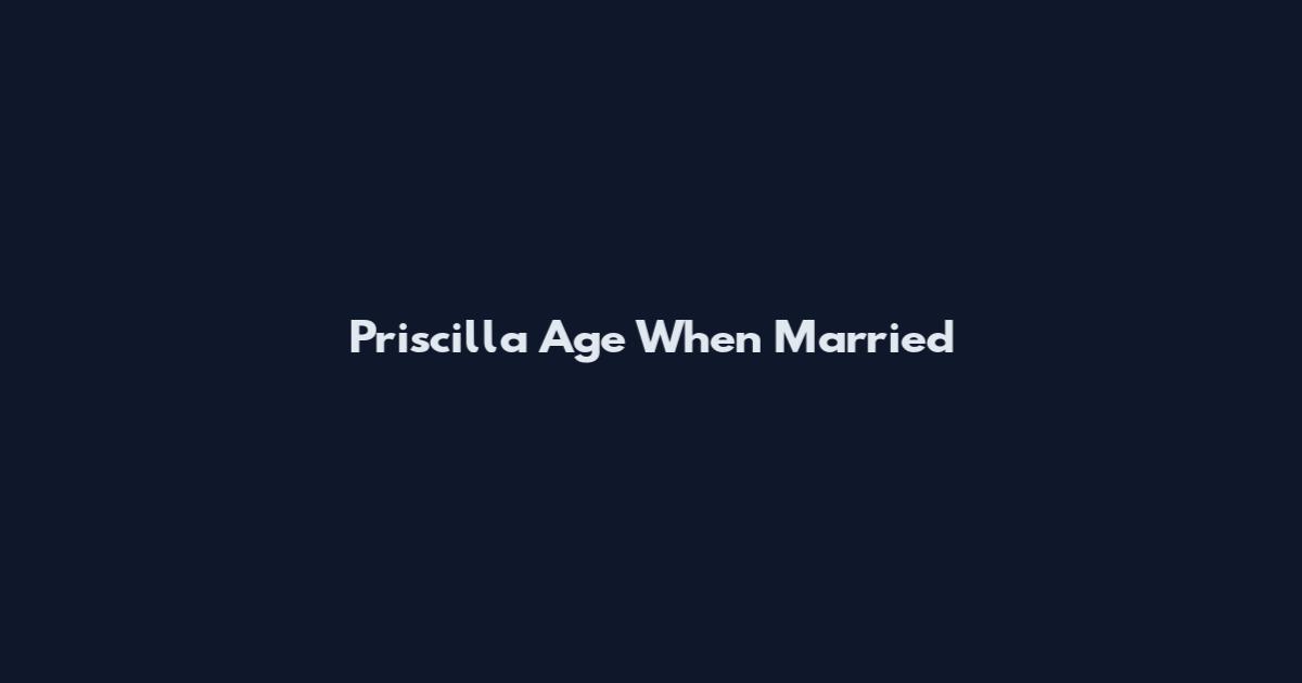 Priscilla Age When Married
