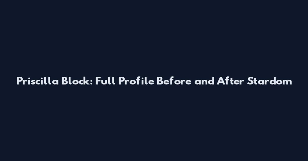 Priscilla Block: Full Profile Before and After Stardom