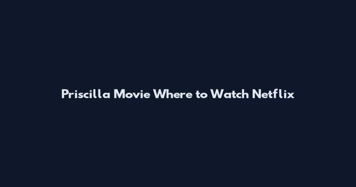 Priscilla Movie Where to Watch Netflix