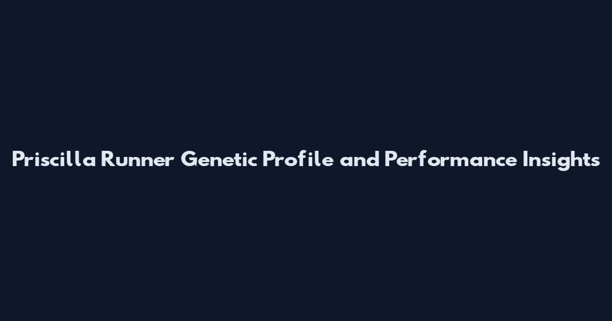 Priscilla Runner Genetic Profile and Performance Insights