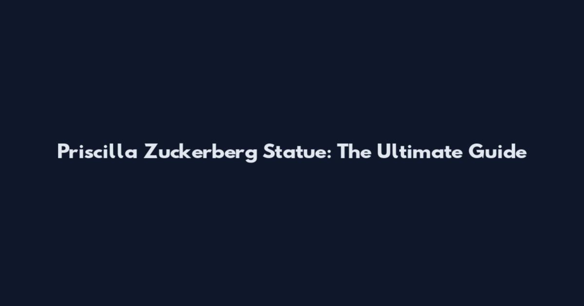 Priscilla Zuckerberg Statue: The Ultimate Guide