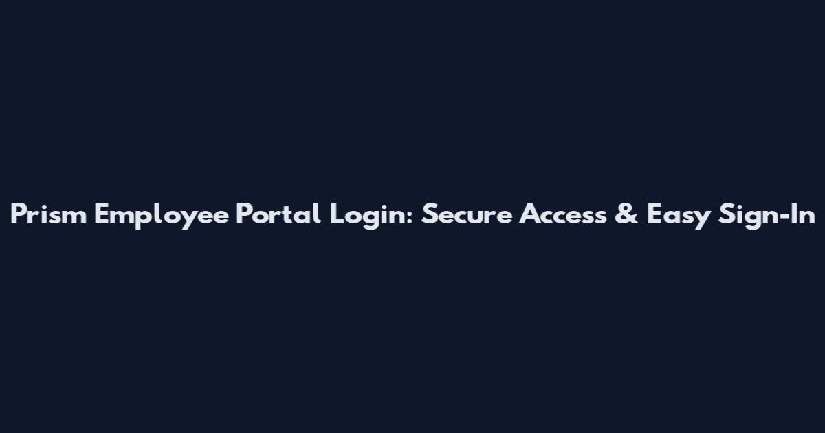 Prism Employee Portal Login: Secure Access & Easy Sign-In
