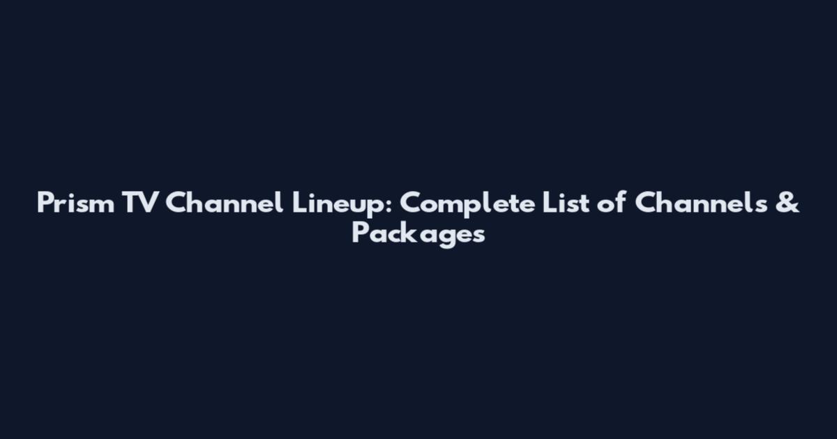 Prism TV Channel Lineup: Complete List of Channels & Packages