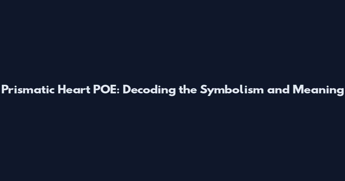 Prismatic Heart POE: Decoding the Symbolism and Meaning