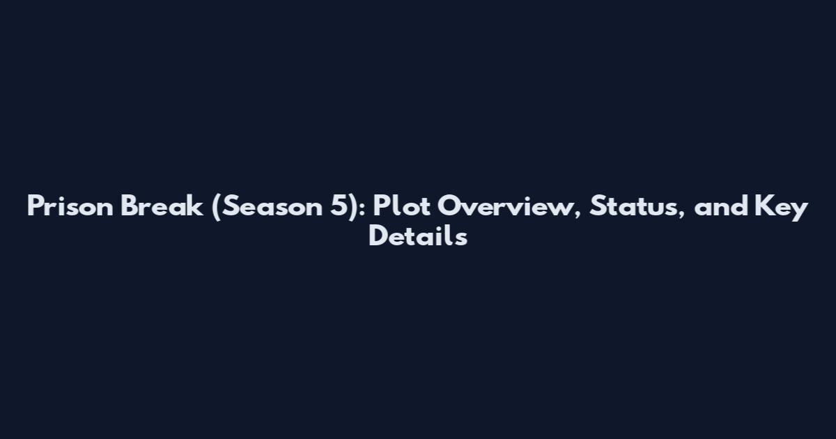 Prison Break (Season 5): Plot Overview, Status, and Key Details