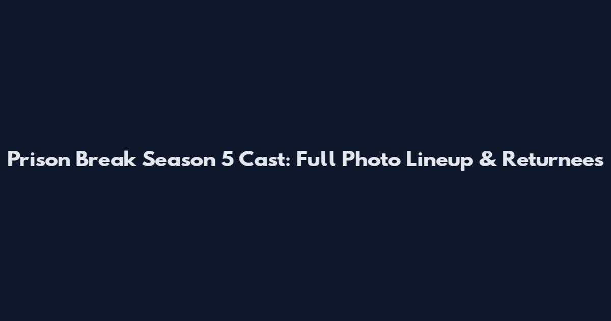 Prison Break Season 5 Cast: Full Photo Lineup & Returnees
