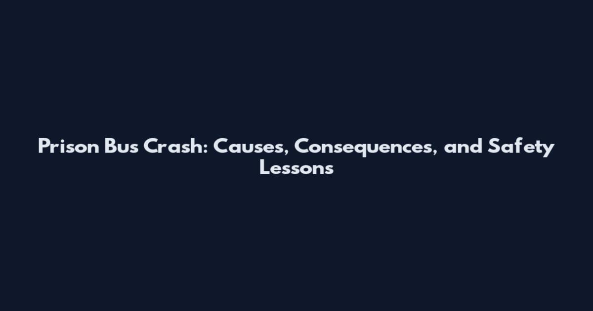 Prison Bus Crash: Causes, Consequences, and Safety Lessons
