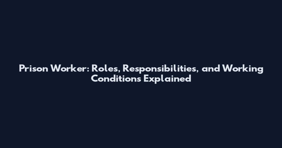 Prison Worker: Roles, Responsibilities, and Working Conditions Explained
