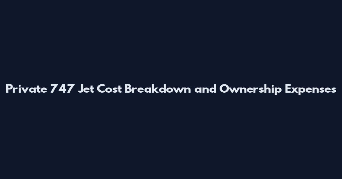 Private 747 Jet Cost Breakdown and Ownership Expenses