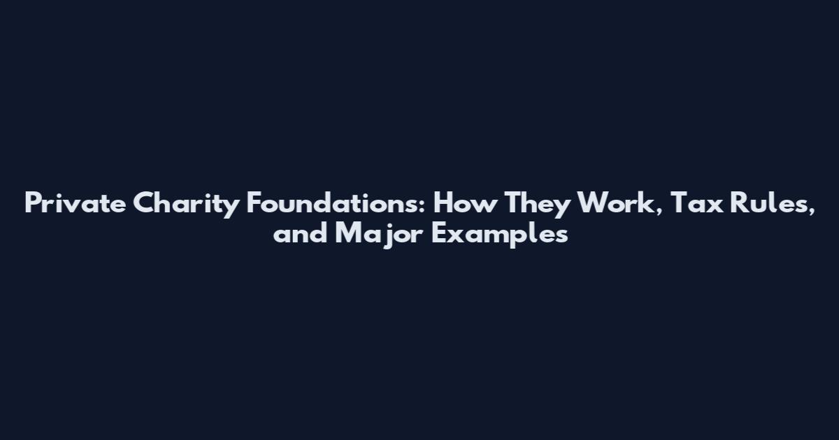 Private Charity Foundations: How They Work, Tax Rules, and Major Examples