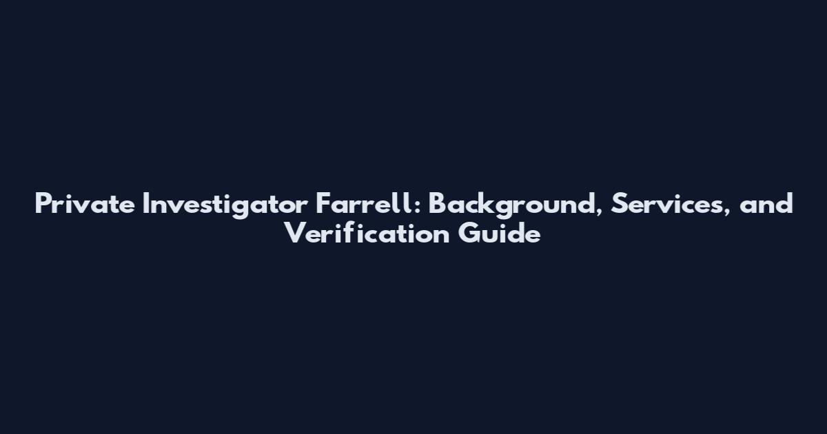 Private Investigator Farrell: Background, Services, and Verification Guide