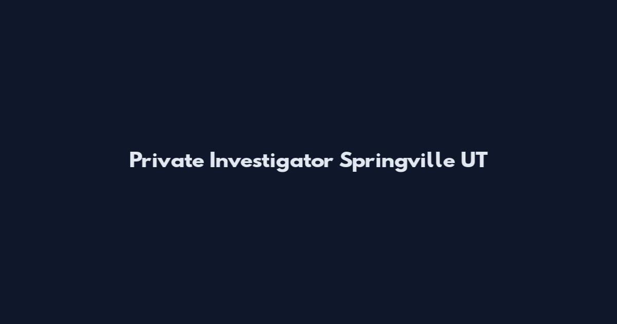 Private Investigator Springville UT