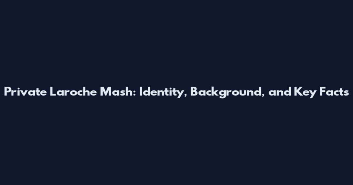 Private Laroche Mash: Identity, Background, and Key Facts