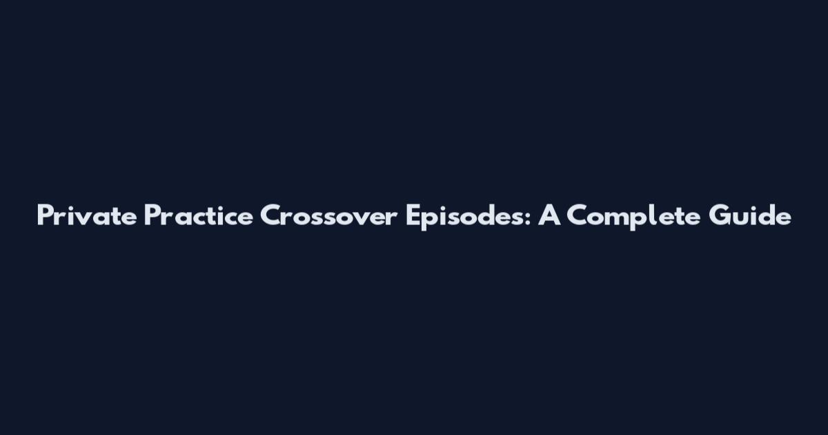 Private Practice Crossover Episodes: A Complete Guide