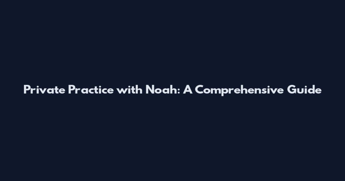 Private Practice with Noah: A Comprehensive Guide